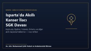 Isparta akıllı kanser ilacı SGK davası rehberi: Keytruda, Opdivo, Yulareb, Enhertu ve diğer akıllı ilaçlarda hasta hakları