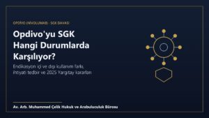 Opdivo nivolumab immünoterapi ilacının SGK tarafından karşılanması, endikasyon dışı kullanım ve dava süreci