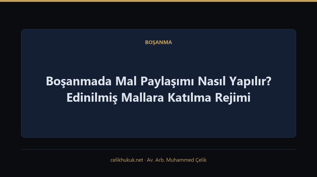 Boşanmada Mal Paylaşımı Nasıl Yapılır? Edinilmiş Mallara Katılma Rejimi — Boşanma · Av. Arb. Muhammed Çelik