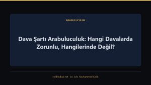 Dava Şartı Arabuluculuk: Hangi Davalarda Zorunlu, Hangilerinde Değil? — Arabuluculuk · Av. Arb. Muhammed Çelik