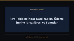 İcra Takibine İtiraz Nasıl Yapılır? Ödeme Emrine İtiraz Süresi ve Sonuçları — İcra ve İflas Hukuku · Av. Arb. Muhammed Çelik