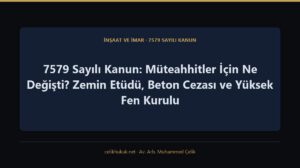7579 Sayılı Kanun: Müteahhitler İçin Ne Değişti? Zemin Etüdü, Beton Cezası ve Yüksek Fen Kurulu — İnşaat ve İmar · 7579 Sayılı Kanun · Av. Arb. Muhammed Çelik