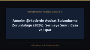 Anonim Şirketlerde Avukat Bulundurma Zorunluluğu (2026): Sermaye Sınırı, Ceza ve İspat — Şirketler Hukuku · Avukatlık Kanunu m. 35 · Av. Arb. Muhammed Çelik