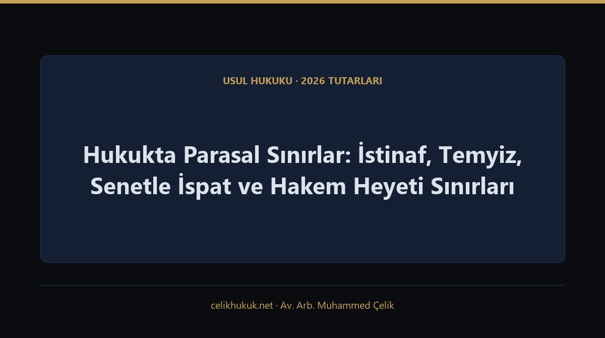 Hukukta Parasal Sınırlar: İstinaf, Temyiz, Senetle İspat ve Hakem Heyeti Sınırları — Usul Hukuku · 2026 Tutarları · Av. Arb. Muhammed Çelik