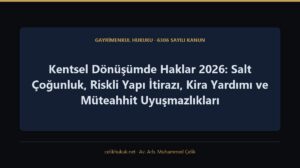 Kentsel Dönüşümde Haklar 2026: Salt Çoğunluk, Riskli Yapı İtirazı, Kira Yardımı ve Müteahhit Uyuşmazlıkları — Gayrimenkul Hukuku · 6306 Sayılı Kanun · Av. Arb. Muhammed Çelik