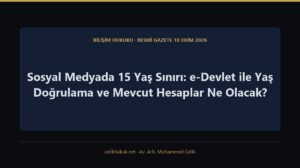 Sosyal Medyada 15 Yaş Sınırı: e-Devlet ile Yaş Doğrulama ve Mevcut Hesaplar Ne Olacak? — Bilişim Hukuku · Resmî Gazete 10 Ekim 2026 · Av. Arb. Muhammed Çelik